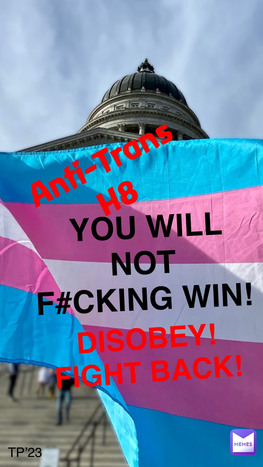 TP23 Anti Trans H8 YOU WILL NOT F CKING WIN DISOBEY FIGHT BACK