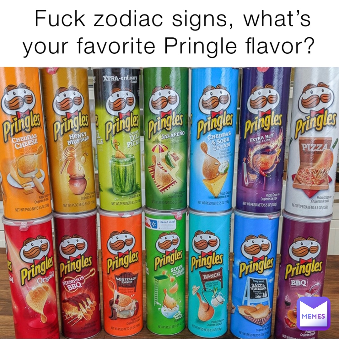 Fuck Zodiac Signs Whats Your Favorite Pringle Flavor BigJuan788