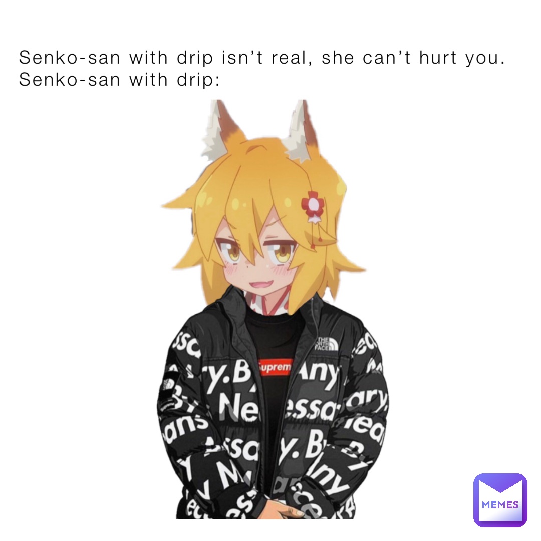 Senko San With Drip Isnt Real She Cant Hurt You Senko San With Drip Kalesta Micc Memes