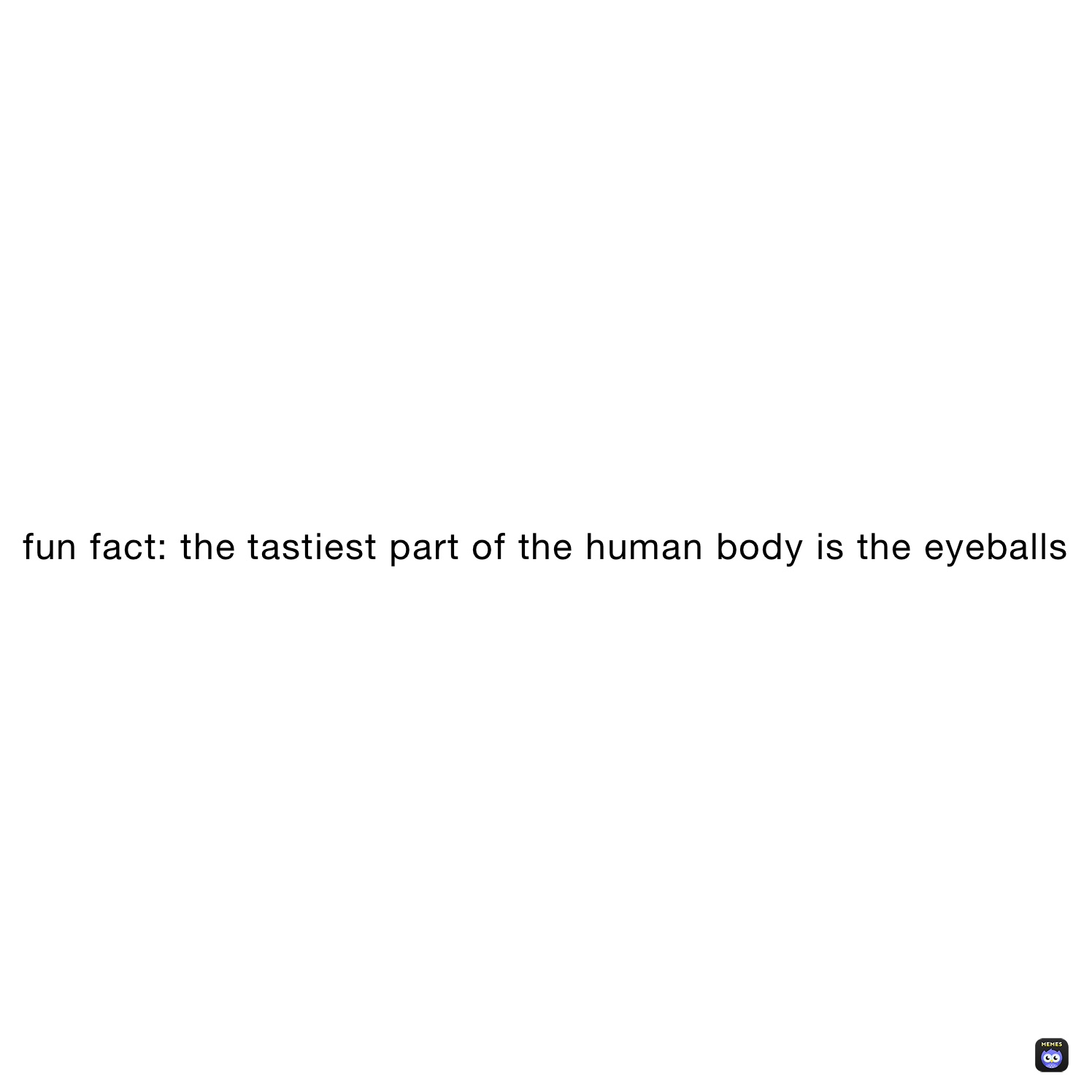 Fun Fact The Tastiest Part Of The Human Body Is The Eyeballs Vodka