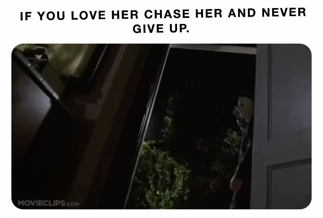 IF YOU LOVE HER CHASE HER AND NEVER GIVE UP Theofficalkb Memes