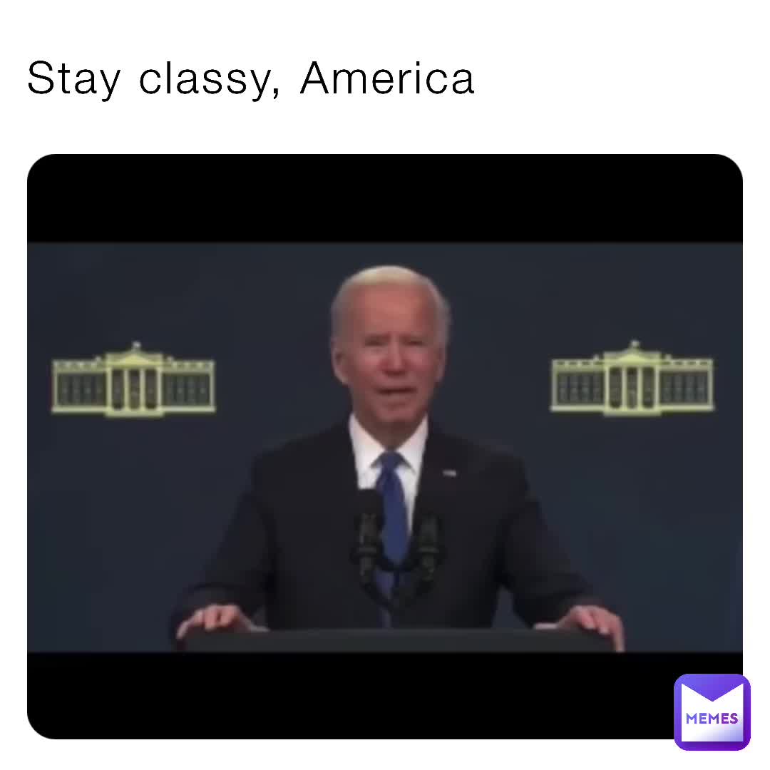 Stay Classy America Bernyramos28 Memes