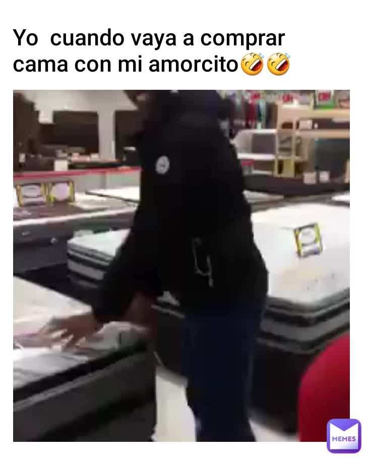 Yo Cuando Vaya A Comprar Cama Con Mi Amorcito Jasannbaby Memes