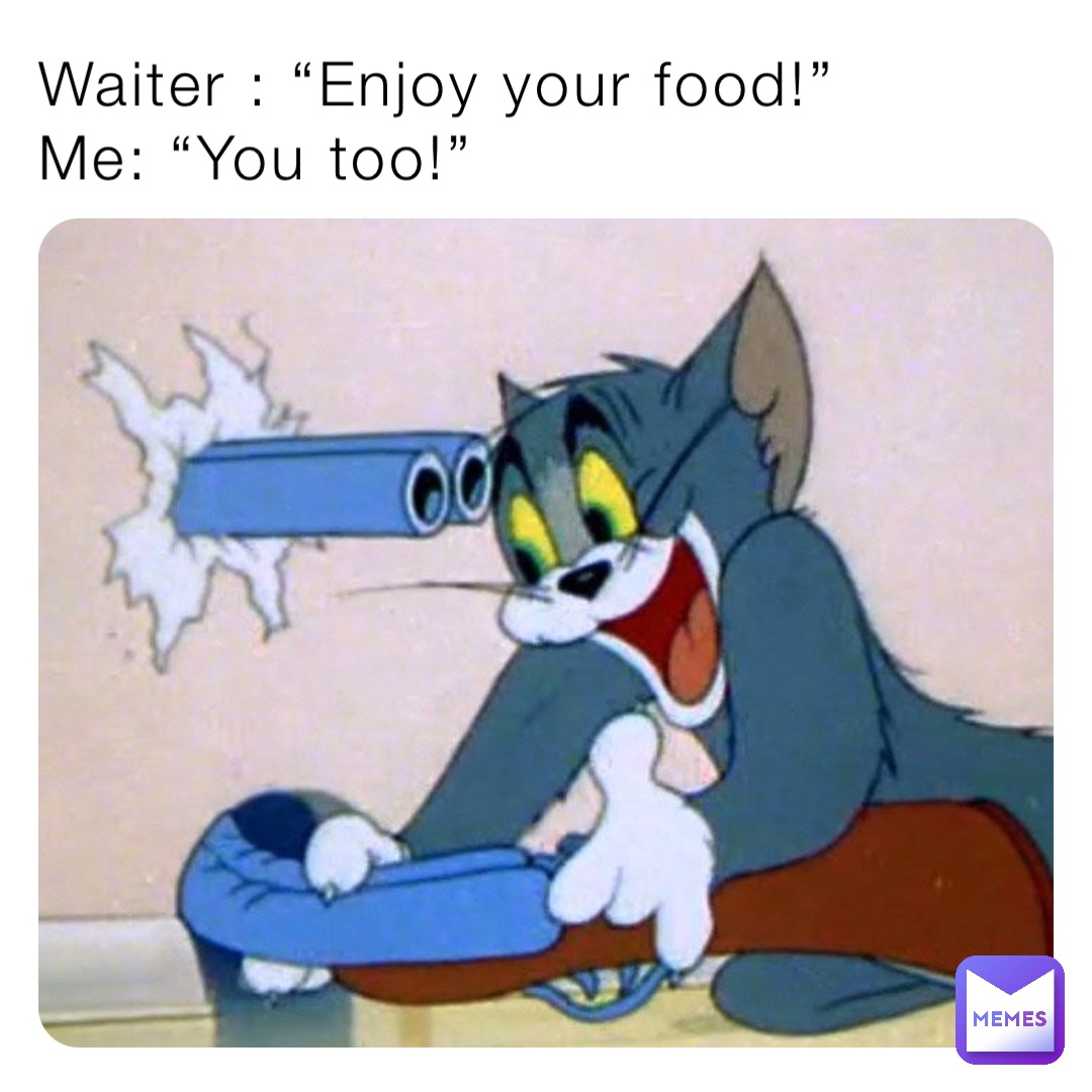 Waiter Enjoy Your Food Me You Too Flying Kites Memes