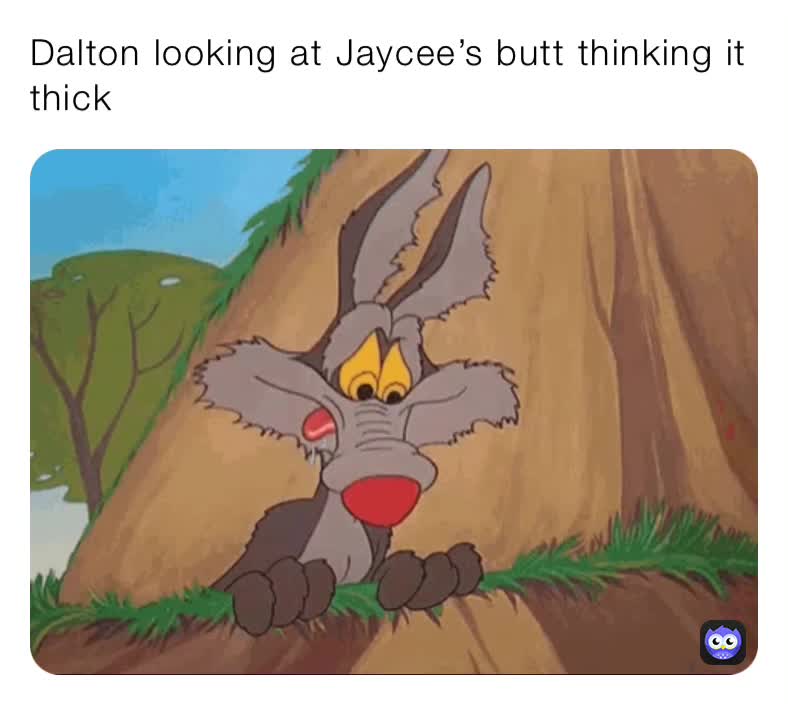 Dalton Looking At Jaycees Butt Thinking It Thick Tiger12345 Memes