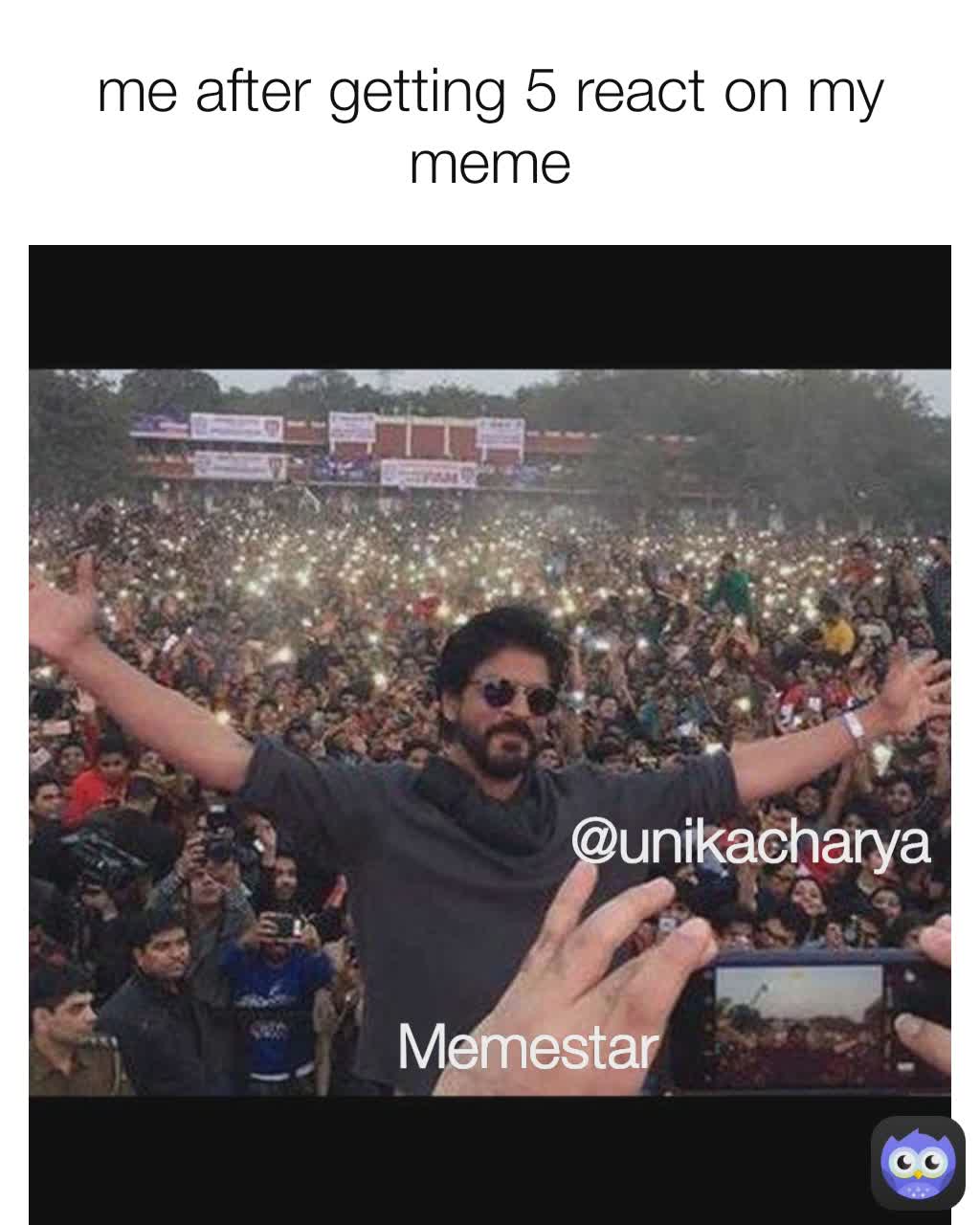 @unikacharya me after getting 5 react on my meme Memestar