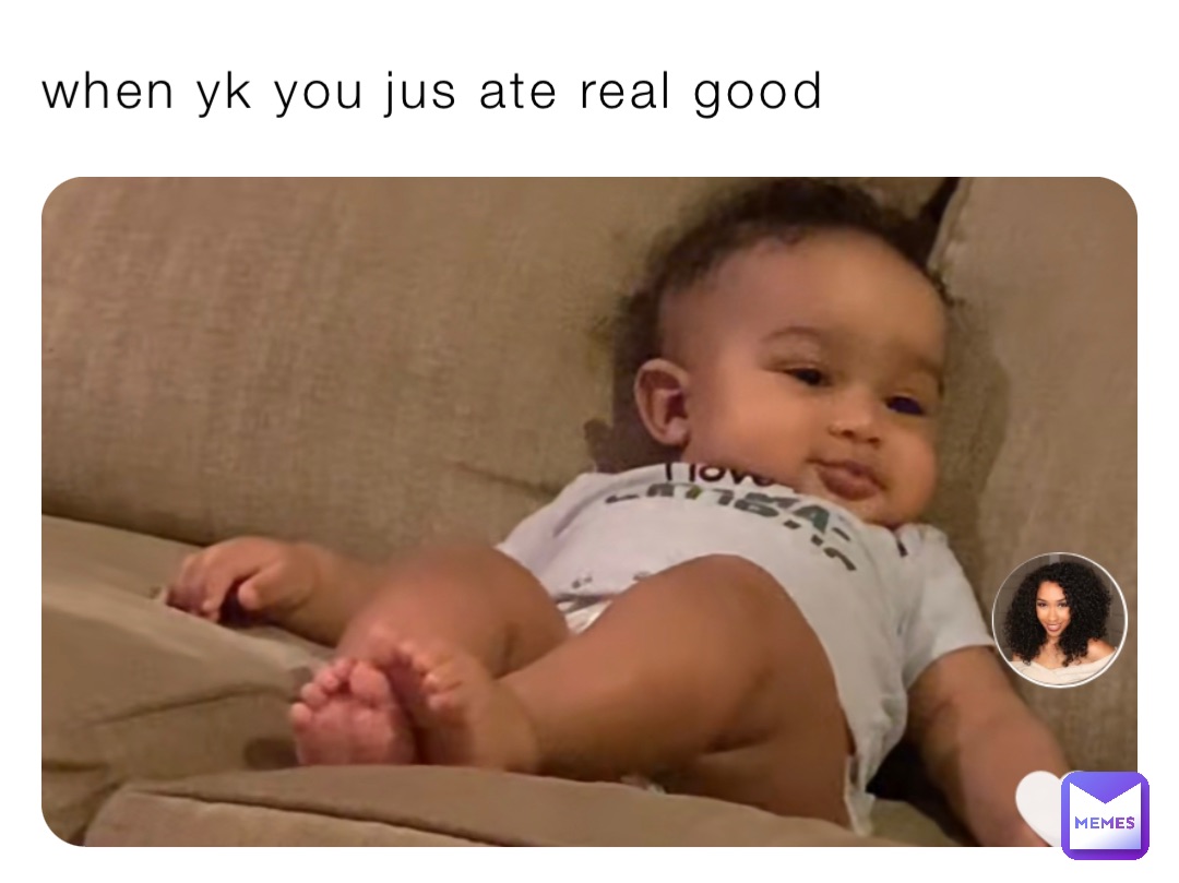 when yk you jus ate real good