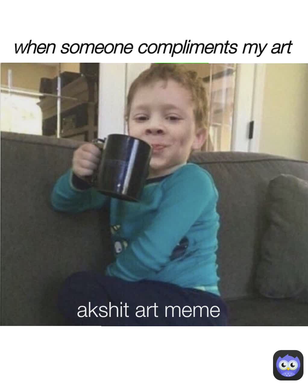 when someone compliments my art akshit art meme when someone compliment my artwork 