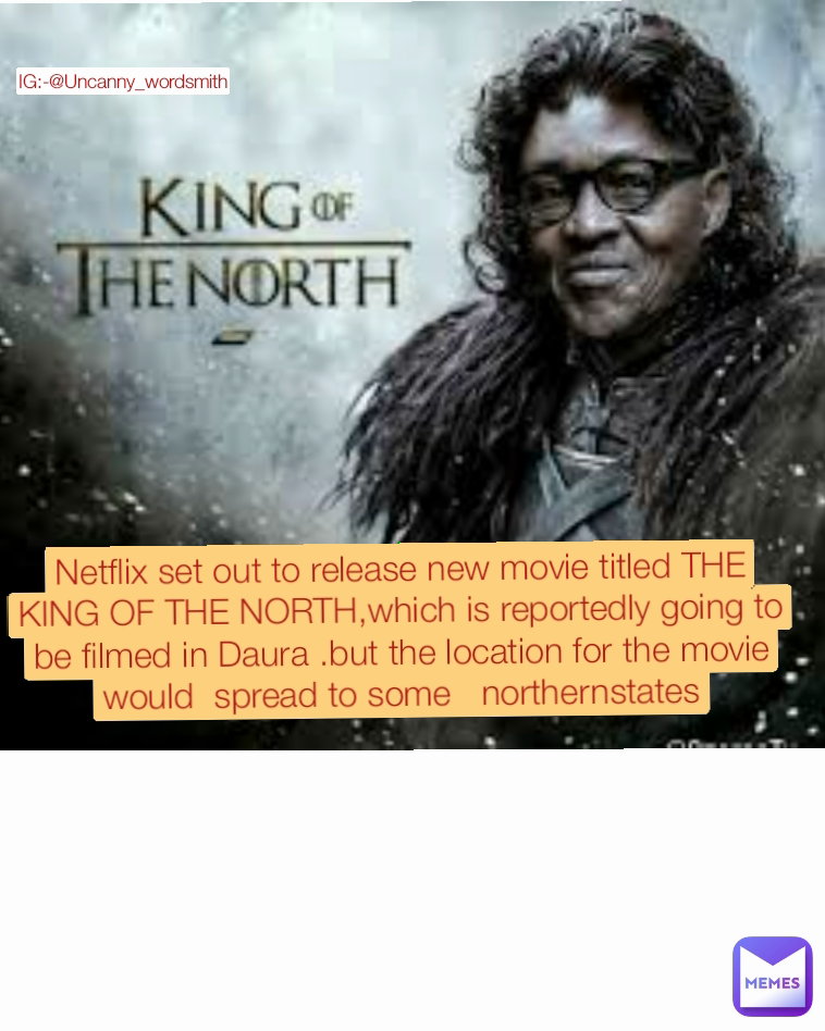 Netflix set out to release new movie titled THE KING OF THE NORTH,which is reportedly going to be filmed in Daura .but the location for the movie would  spread to some   northernstates
 IG:-@Uncanny_wordsmith the lead actor for the movie is reportedly buhari