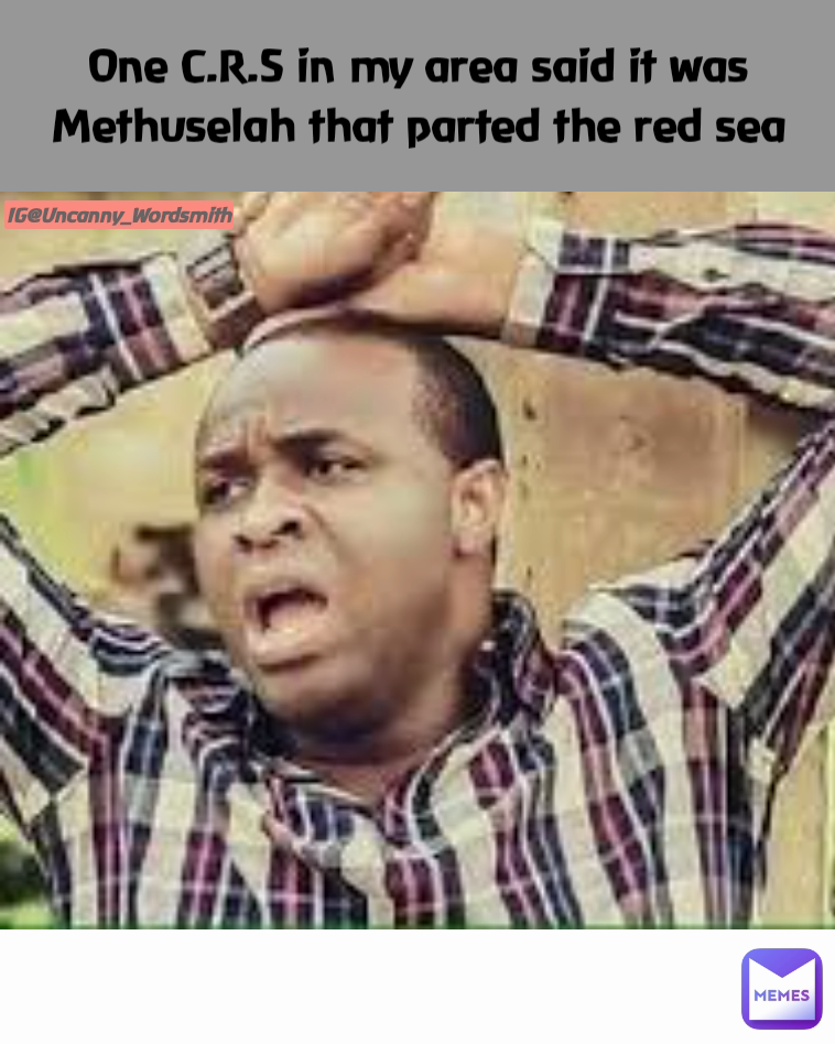 One C.R.S in my area said it was Methuselah that parted the red sea IG@Uncanny_Wordsmith