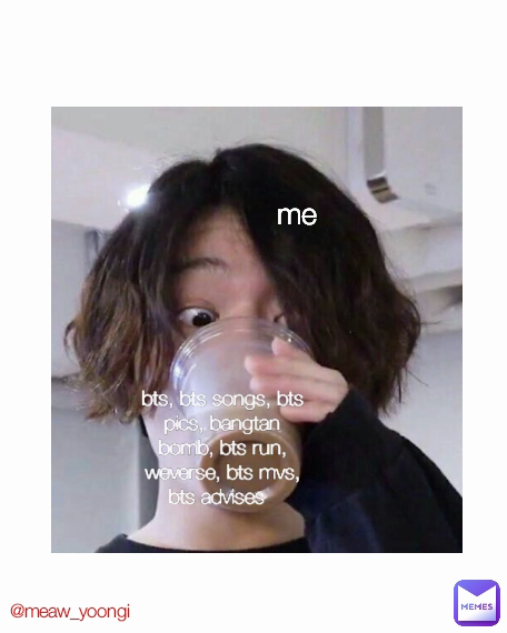 me bts, bts songs, bts pics, bangtan bomb, bts run, weverse, bts mvs, bts advises   Type Text @meaw_yoongi