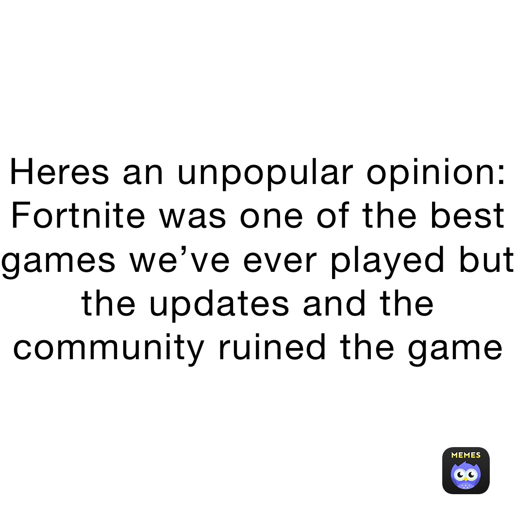 Heres an unpopular opinion: Fortnite was one of the best games we’ve ever played but the updates and the community ruined the game