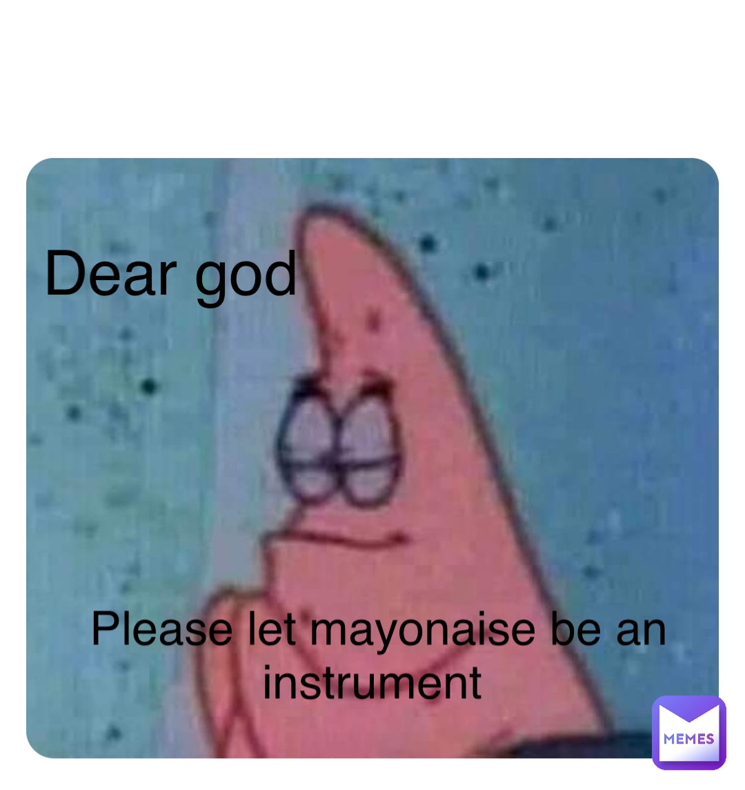 Double tap to edit Dear god Please let mayonaise be an instrument