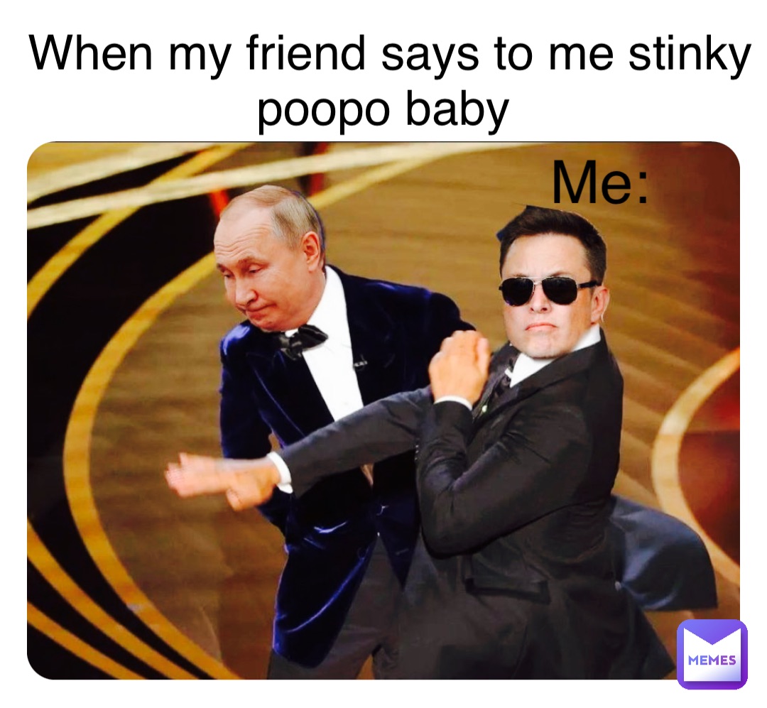 Double tap to edit When my friend says to me stinky poopo baby Me: