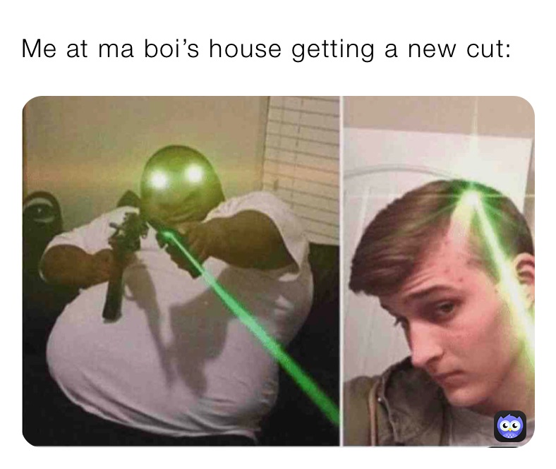 Me at ma boi’s house getting a new cut: