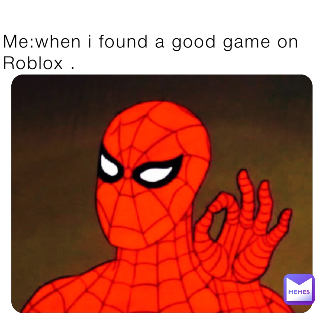 Me:when i found a good game on Roblox .
