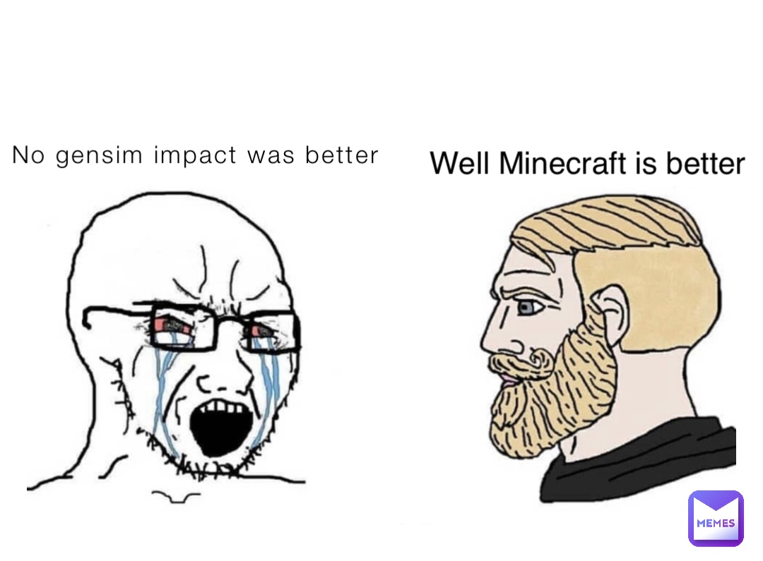 No gensim impact was better Well Minecraft is better
