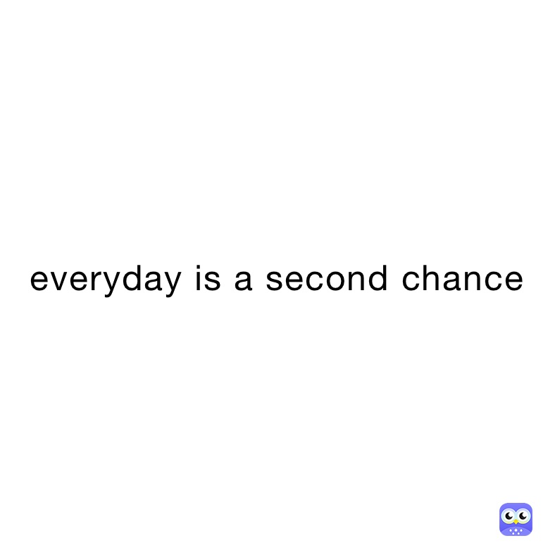 everyday is a second chance