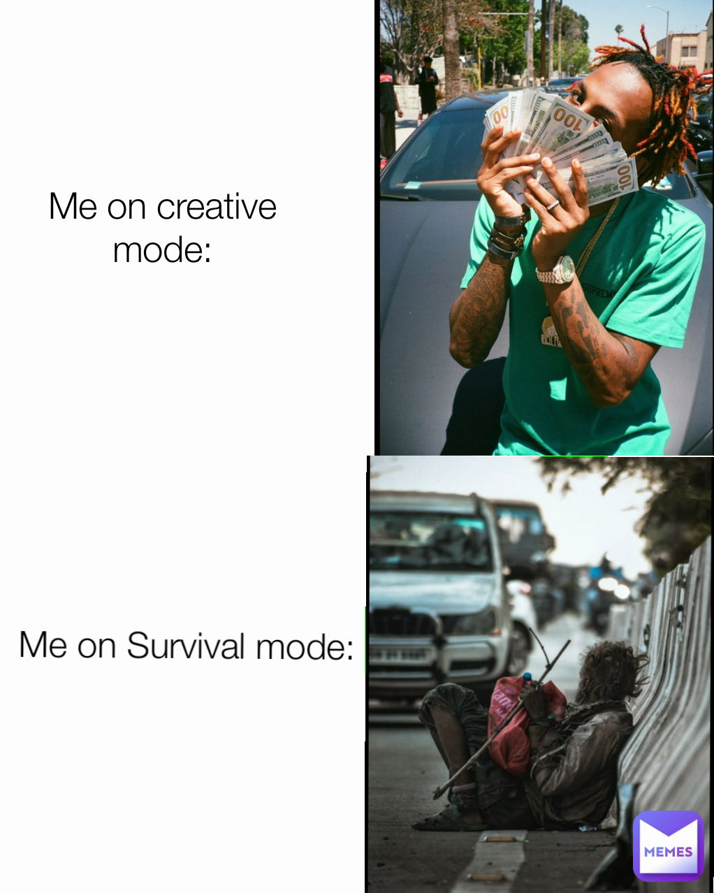 Me on Survival mode:
 Me on creative mode: