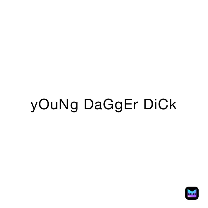 yOuNg DaGgEr DiCk