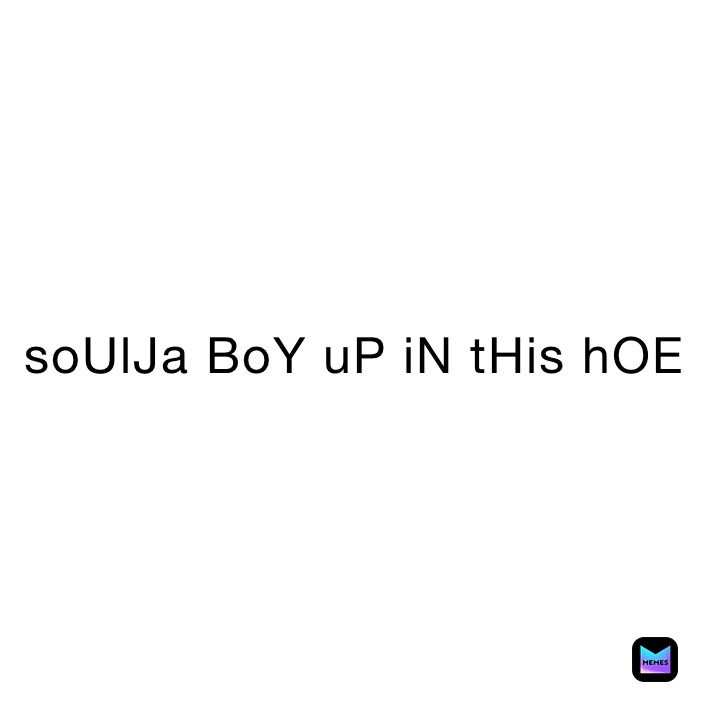 soUlJa BoY uP iN tHis hOE