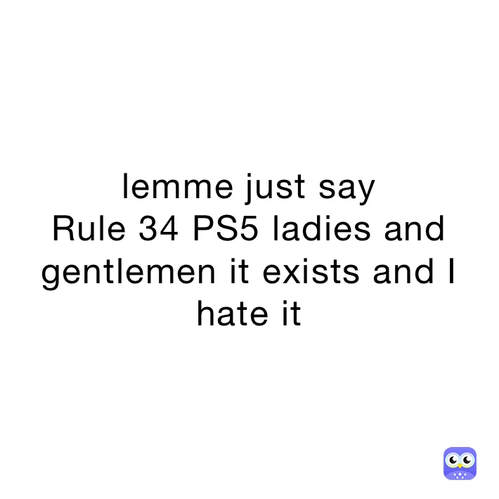 lemme just say
Rule 34 PS5 ladies and gentlemen it exists and I hate it
