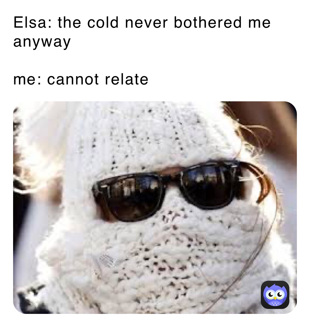 the cold never bothered me anyway meme funny