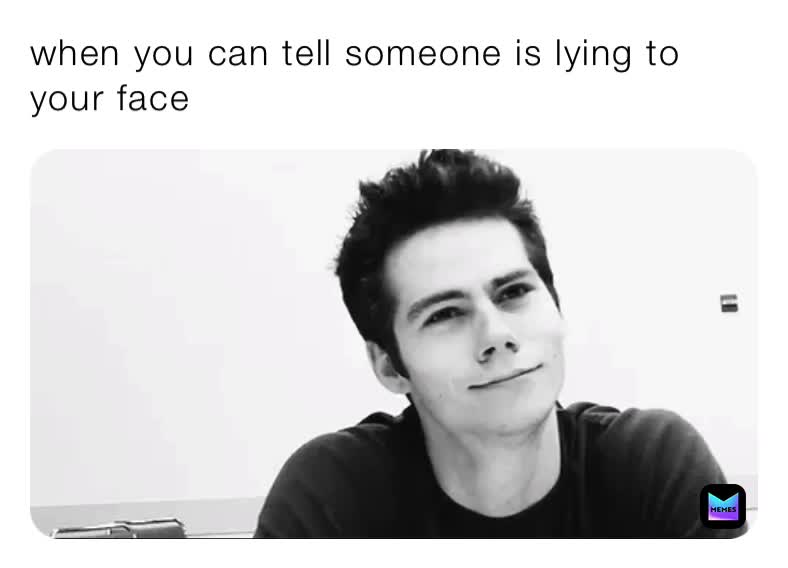 when you can tell someone is lying to your face | @idontknkwhat_todo ...