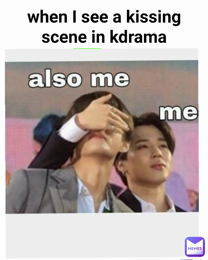 when I see a kissing scene in kdrama