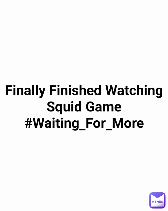 Finally Finished Watching Squid Game
#Waiting_For_More