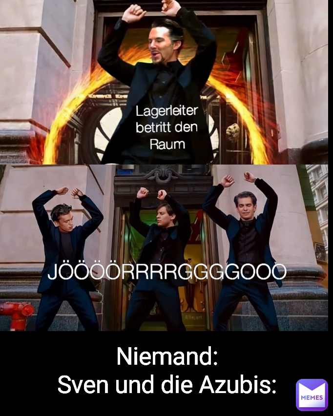 Lagerleiter betritt den Raum JÖÖÖÖRRRRGGGGOOO Niemand:
Sven und die Azubis: