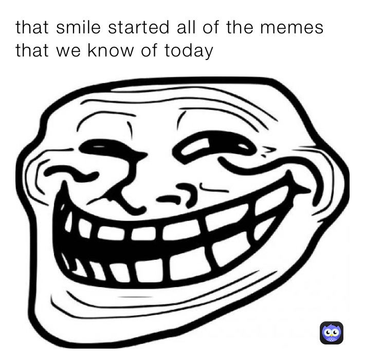 that smile started all of the memes that we know of today