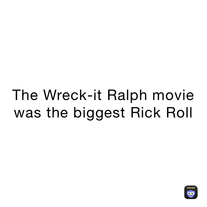 The Wreck-it Ralph movie was the biggest Rick Roll