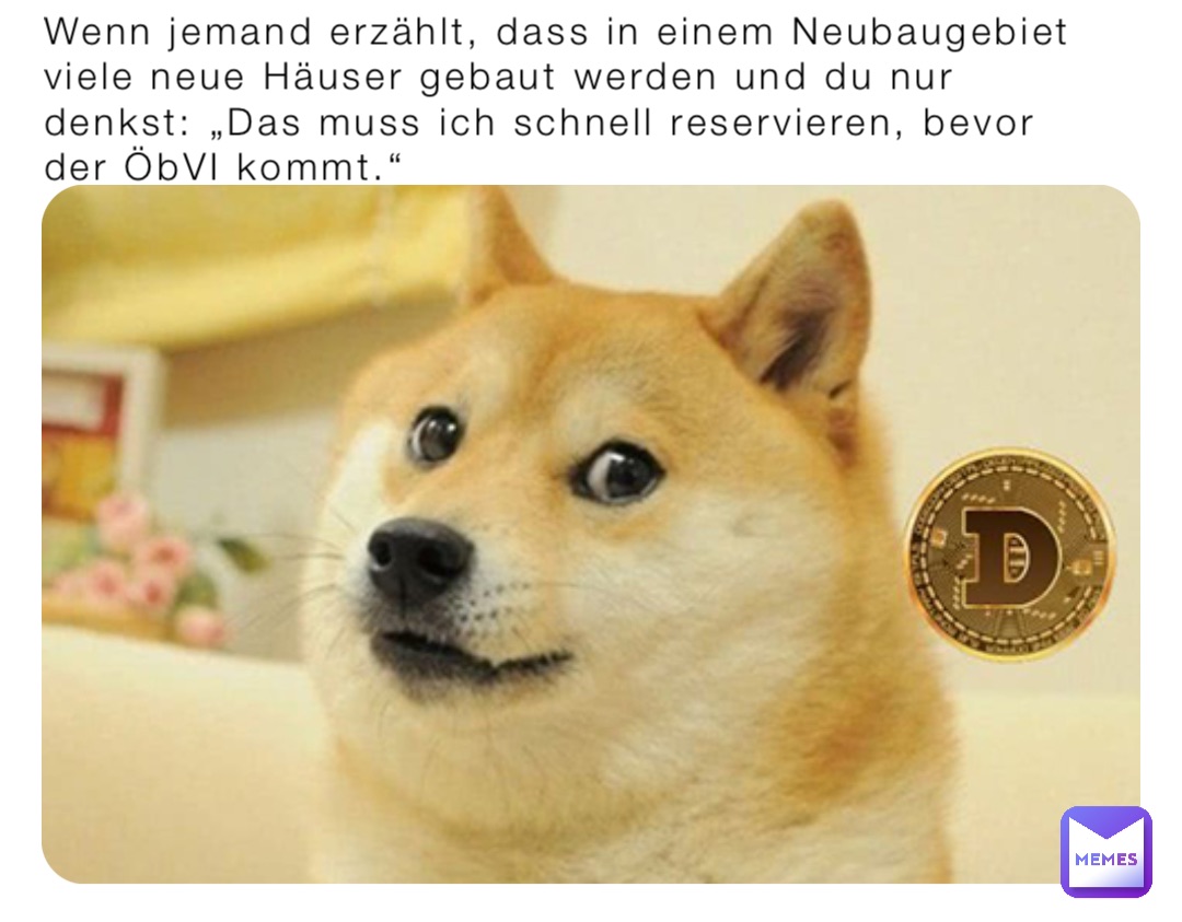 Wenn jemand erzählt, dass in einem Neubaugebiet viele neue Häuser gebaut werden und du nur denkst: „Das muss ich schnell reservieren, bevor der ÖbVI kommt.“