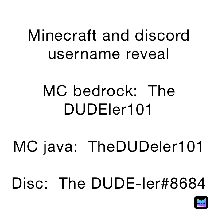 Minecraft and discord username reveal

MC bedrock:  The DUDEler101

MC java:  TheDUDeler101

Disc:  The DUDE-ler#8684
