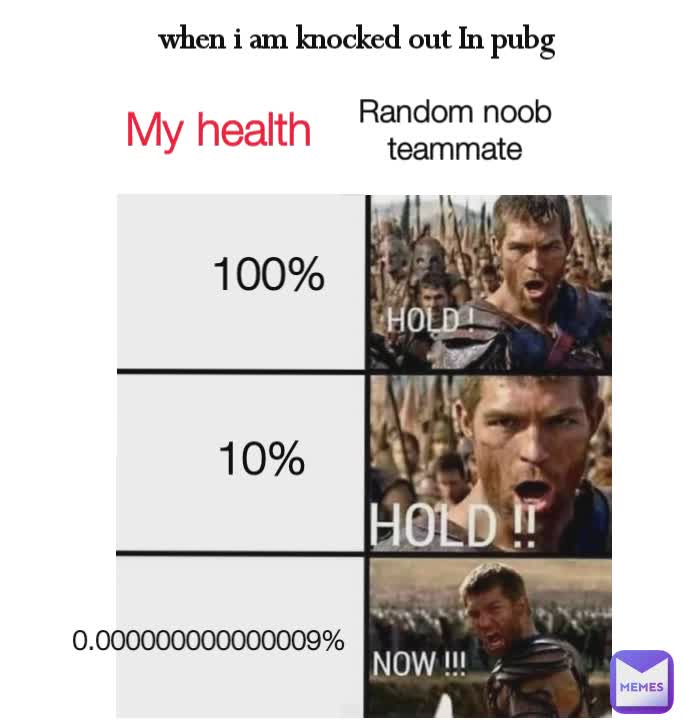 when i am knocked out In pubg Random noob teammate My health 100% 10% 0.000000000000009%