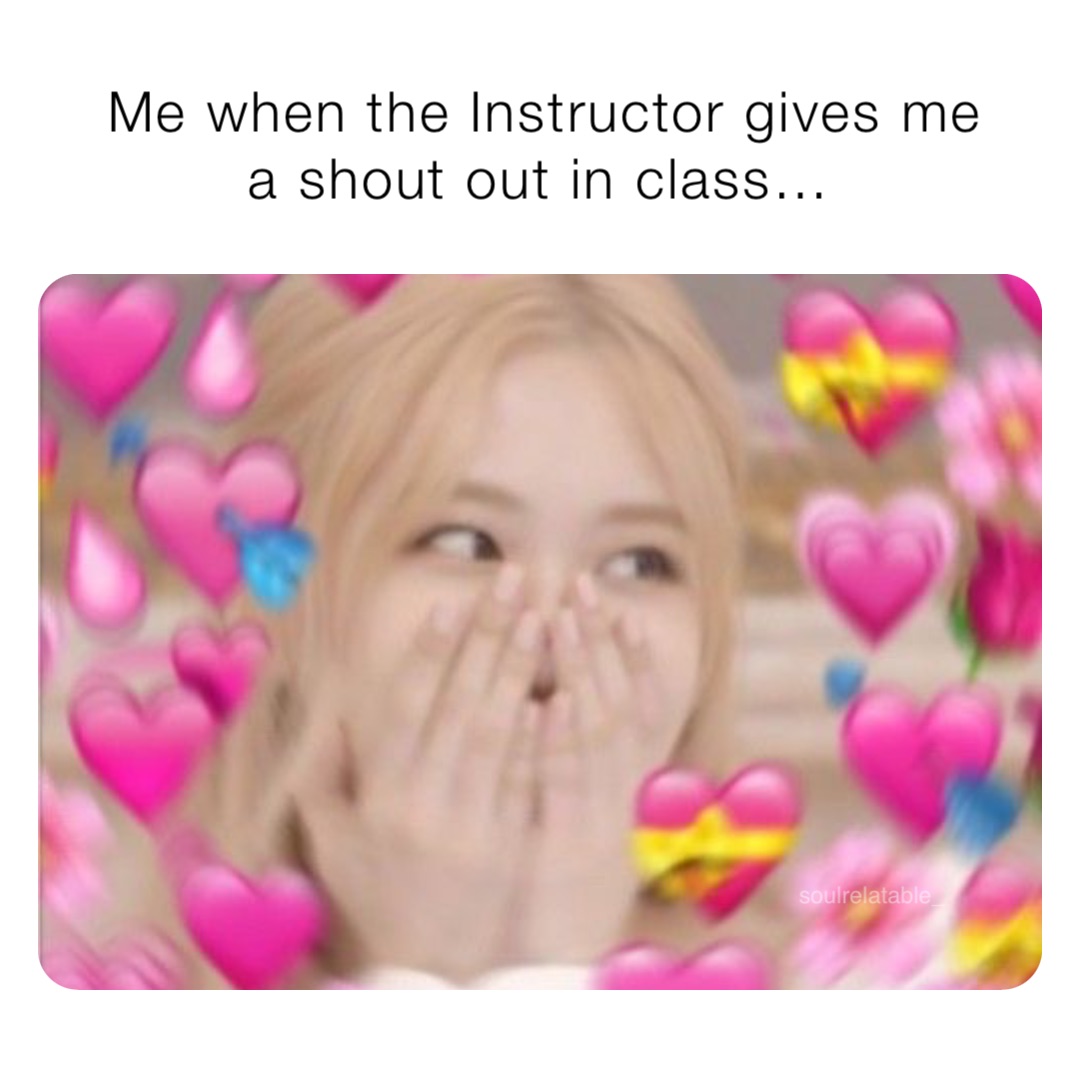 Me when the Instructor gives me a shout out in class…