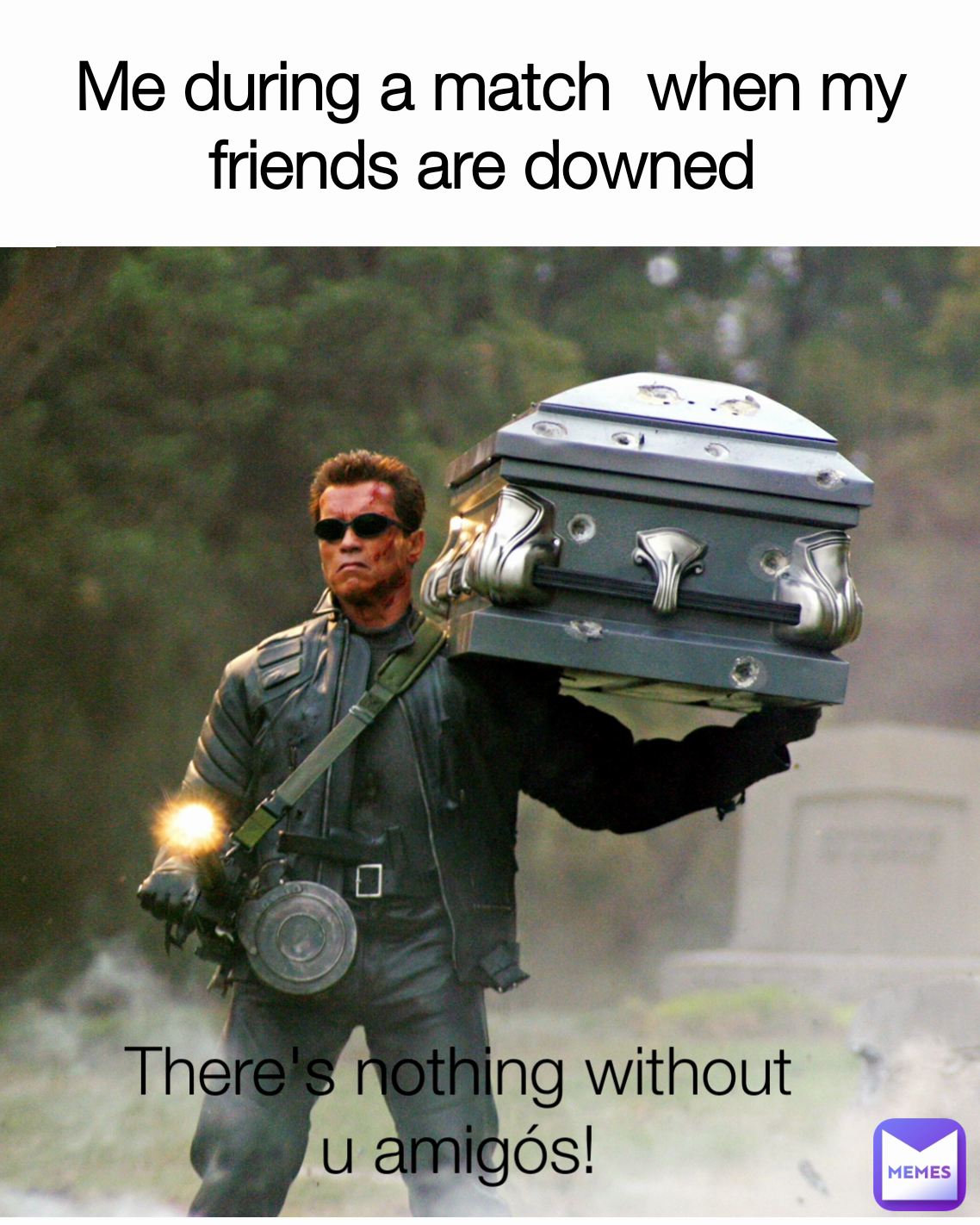 Me during a match  when my friends are downed  There's nothing without u amigós!