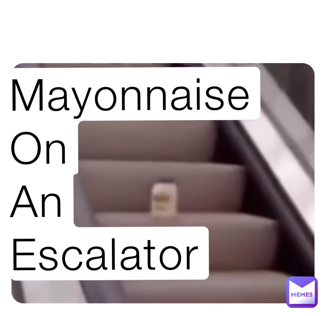 Mayonnaise
On
An
Escalator