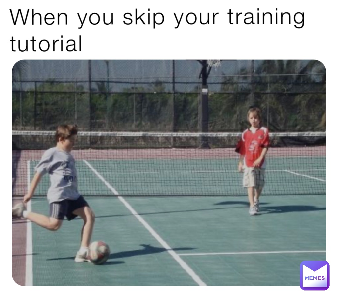When you skip your training tutorial