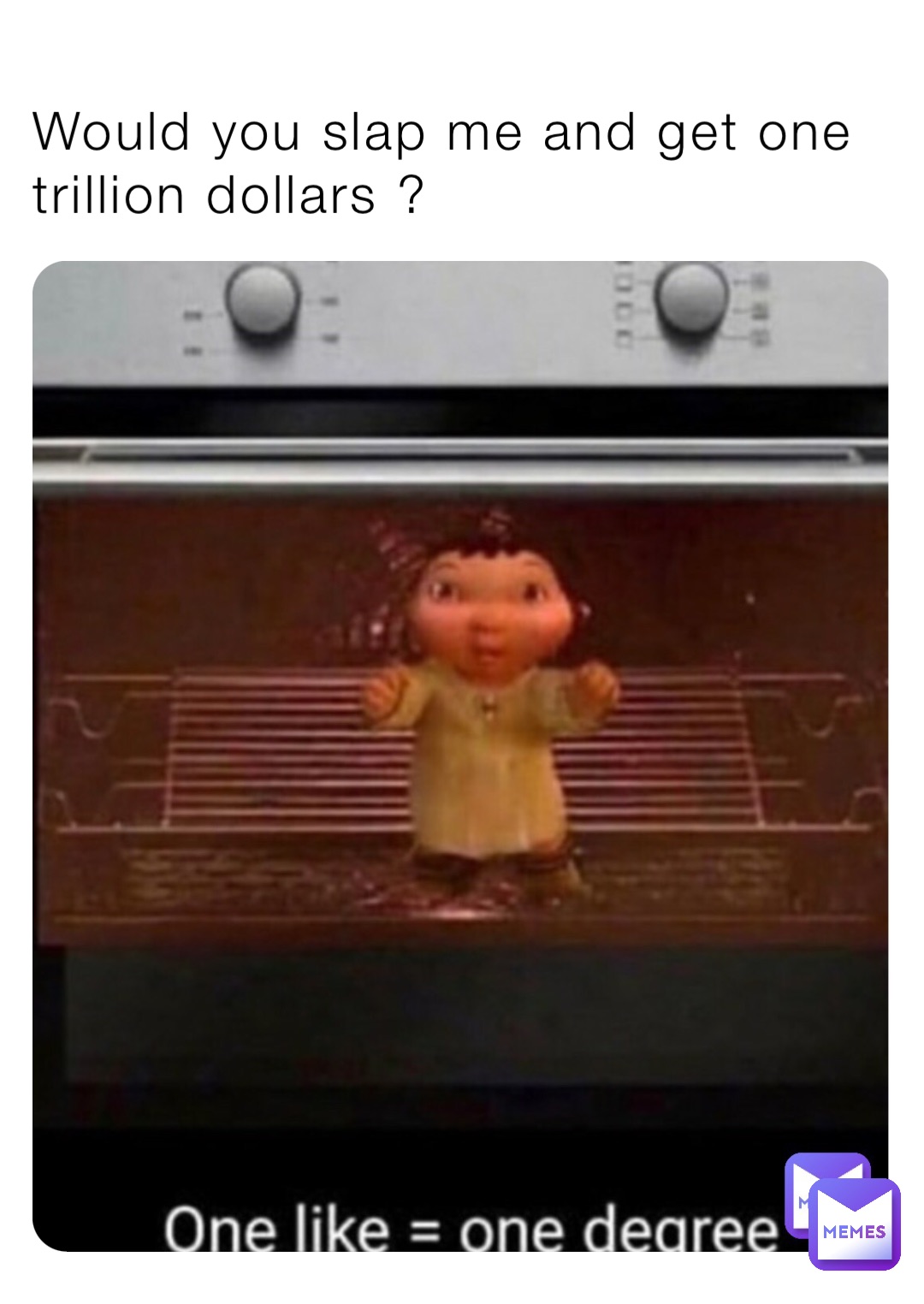 Would you slap me and get one trillion dollars ?