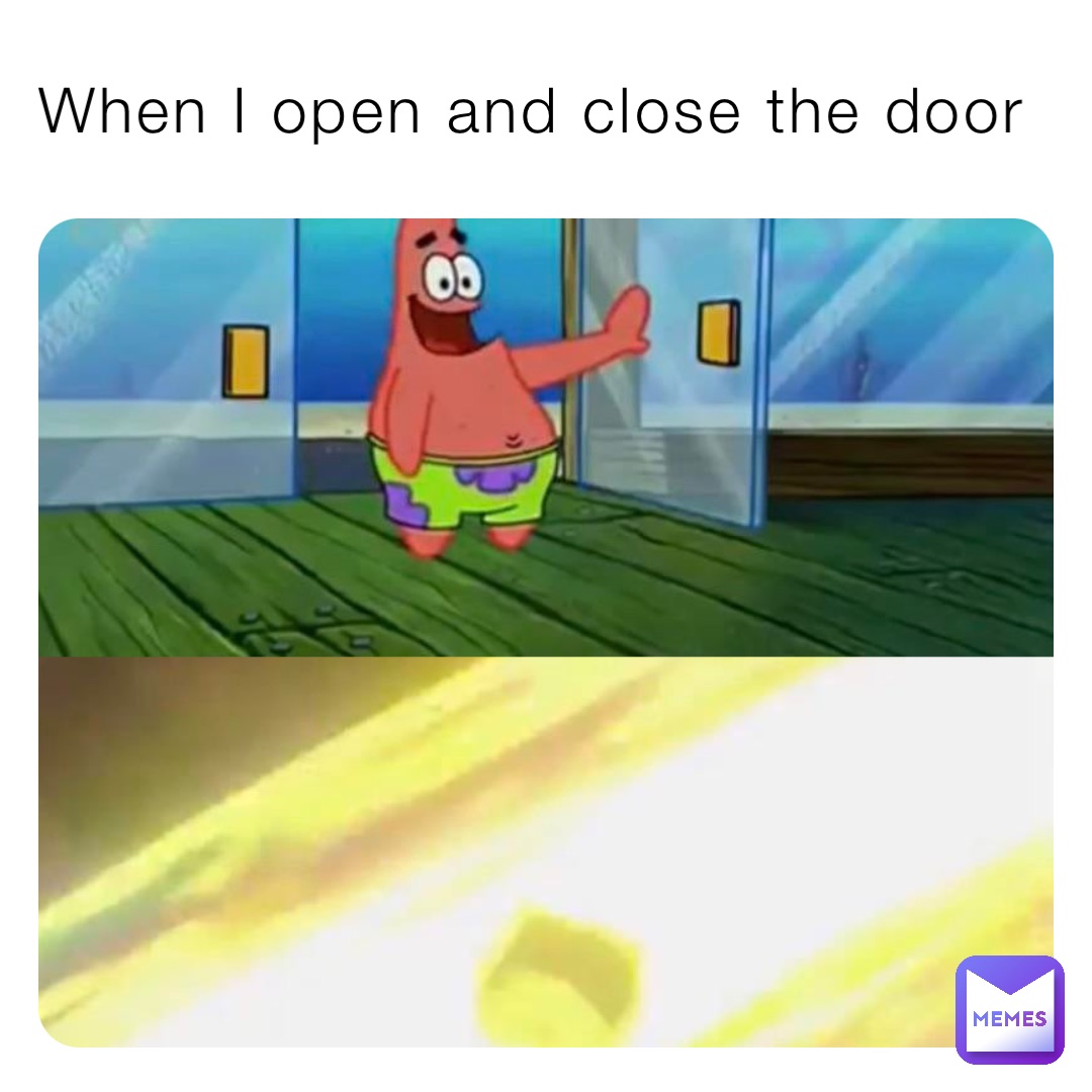 When I open and close the door