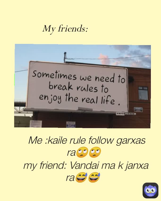 My friends: my friend: Vandai ma k janxa ra😅😅 Me :kaile rule follow garxas ra🙄🙄