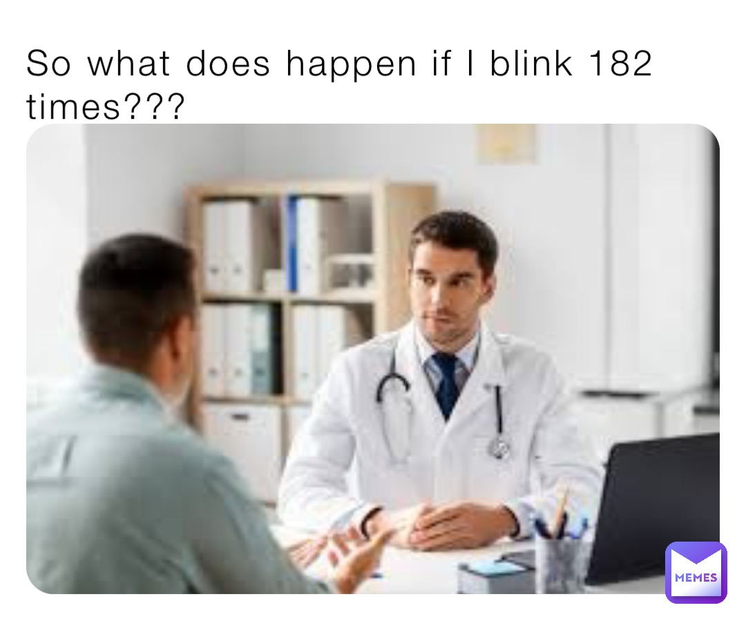 So what does happen if I blink 182 times???