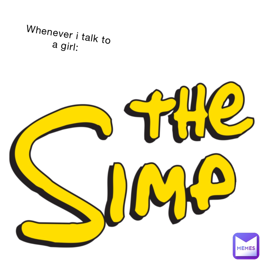 Whenever I talk to a girl: