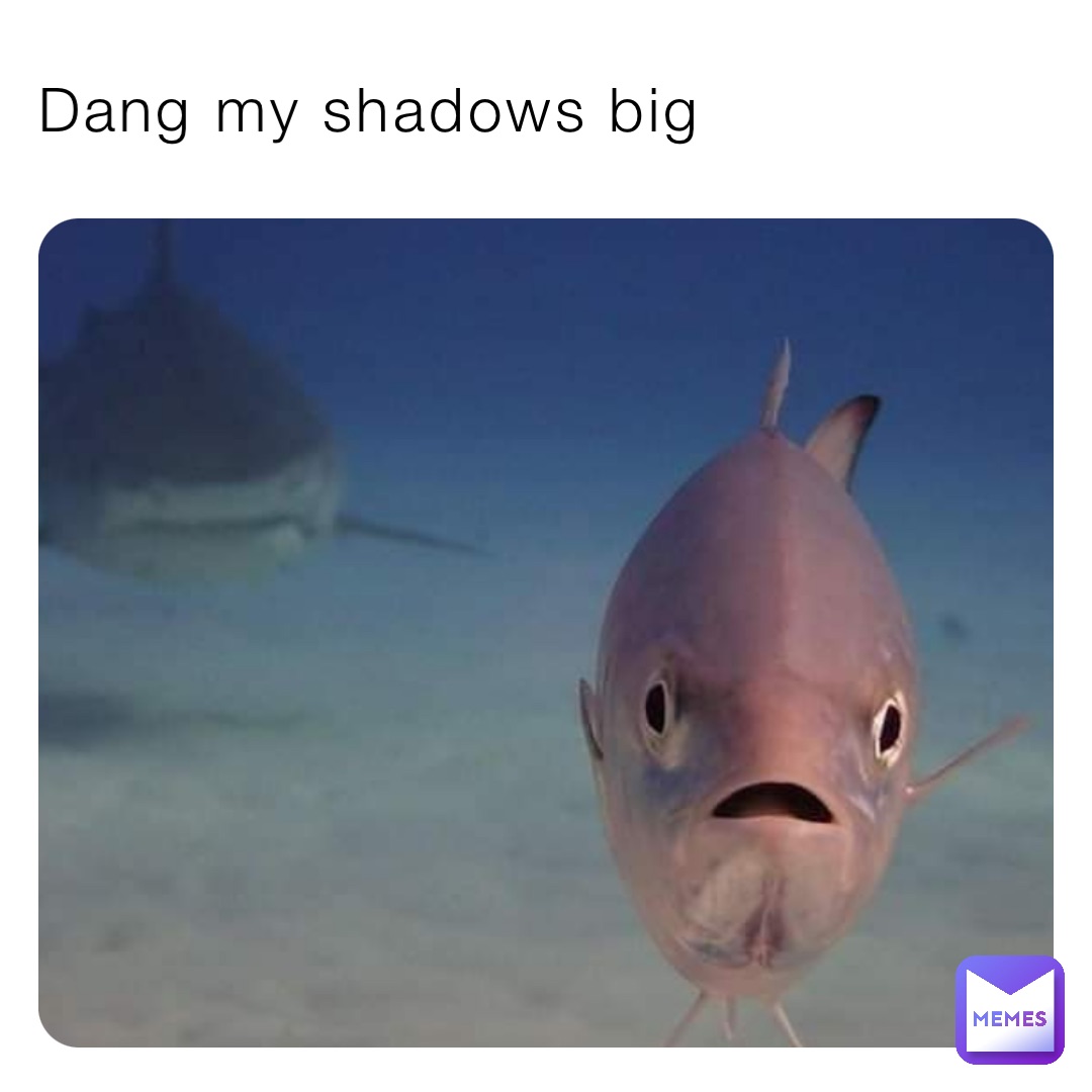 Dang my shadows big