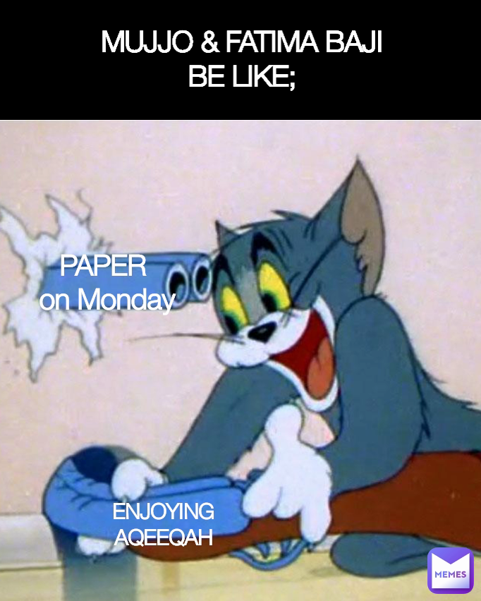 Type Text MUJJO & FATIMA BAJI BE LIKE; ENJOYING AQEEQAH PAPER 
on Monday
