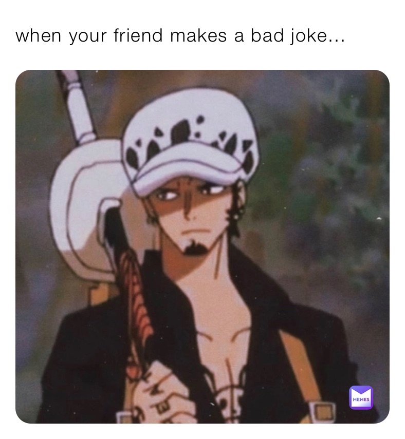 when your friend makes a bad joke...