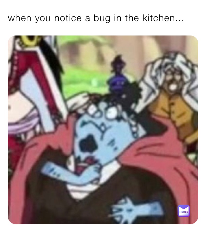 when you notice a bug in the kitchen...