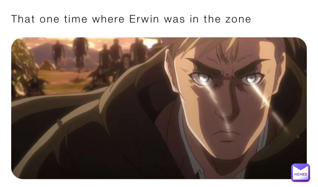 That one time where Erwin was in the zone